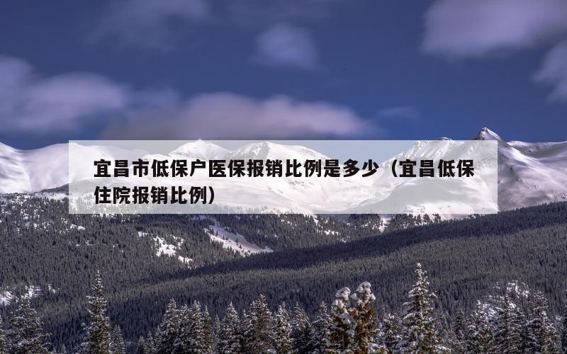 宜昌市低保户医保报销比例是多少（宜昌低保住院报销比例）